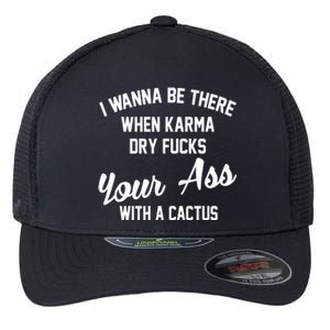 I Wanna Be There When Karma Dry Fucks Your Ass With A Cactus Flexfit Unipanel Trucker Cap