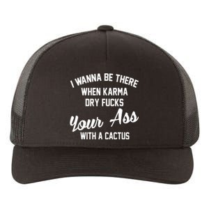 I Wanna Be There When Karma Dry Fucks Your Ass With A Cactus Yupoong Adult 5-Panel Trucker Hat