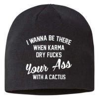 I Wanna Be There When Karma Dry Fucks Your Ass With A Cactus Sustainable Beanie