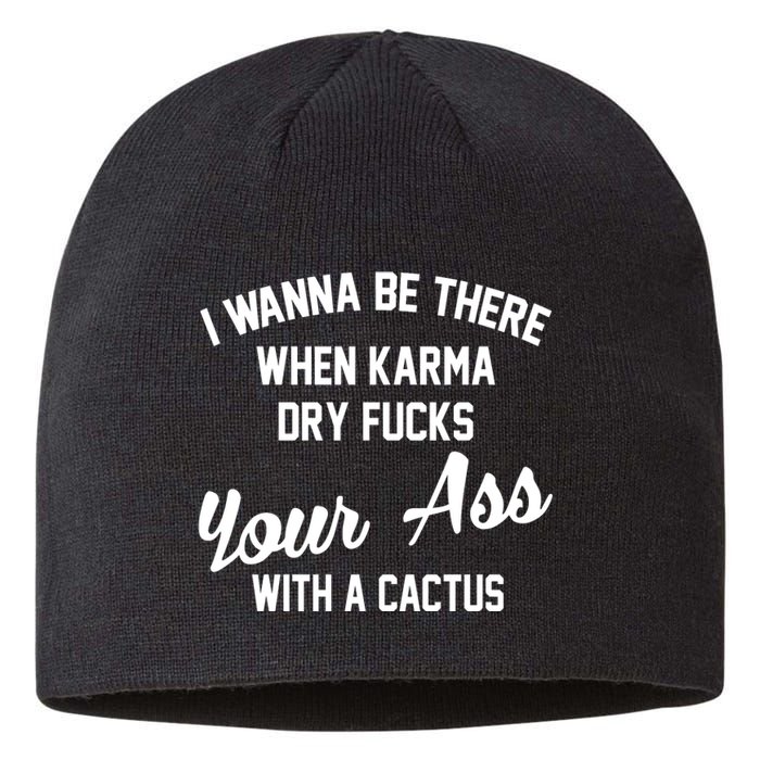 I Wanna Be There When Karma Dry Fucks Your Ass With A Cactus Sustainable Beanie