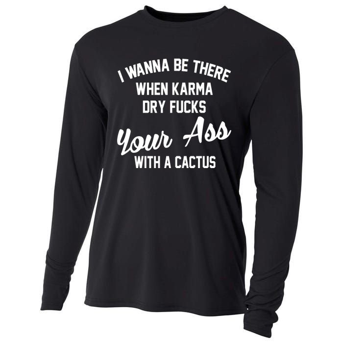 I Wanna Be There When Karma Dry Fucks Your Ass With A Cactus Cooling Performance Long Sleeve Crew