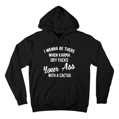 I Wanna Be There When Karma Dry Fucks Your Ass With A Cactus Tall Hoodie