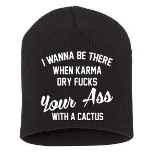 I Wanna Be There When Karma Dry Fucks Your Ass With A Cactus Short Acrylic Beanie