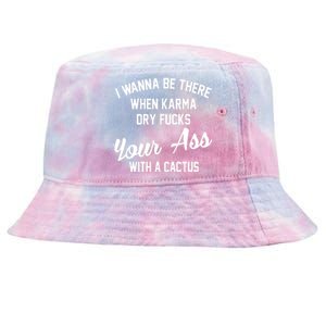 I Wanna Be There When Karma Dry Fucks Your Ass With A Cactus Tie-Dyed Bucket Hat