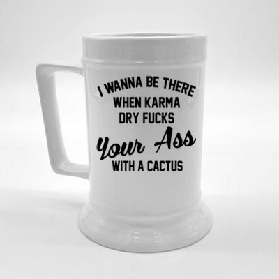 I Wanna Be There When Karma Dry Fucks Your Ass With A Cactus Beer Stein