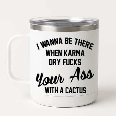 I Wanna Be There When Karma Dry Fucks Your Ass With A Cactus 12 oz Stainless Steel Tumbler Cup