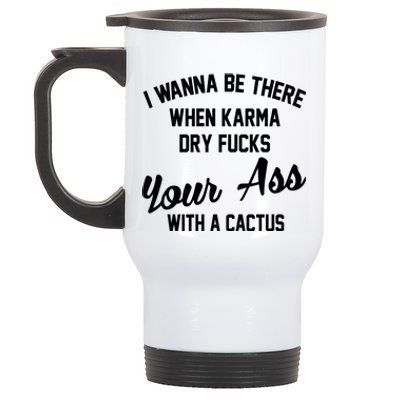 I Wanna Be There When Karma Dry Fucks Your Ass With A Cactus Stainless Steel Travel Mug