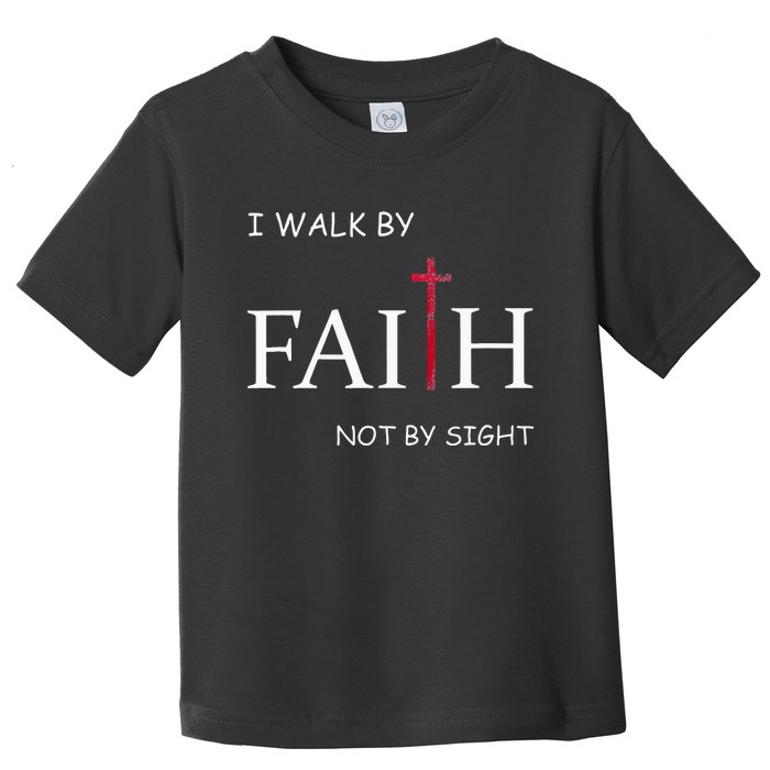 I Walk By Faith Not By Sight Spiritual Christian Church Toddler T-Shirt