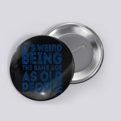 Its Weird Being The Same Age As Old People Retro Sarcastic Button