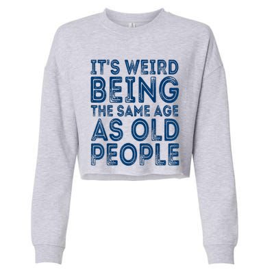 Its Weird Being The Same Age As Old People Retro Sarcastic Cropped Pullover Crew