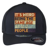 ItS Weird Being The Same Age As Old People Retro Sarcastic Flexfit Unipanel Trucker Cap