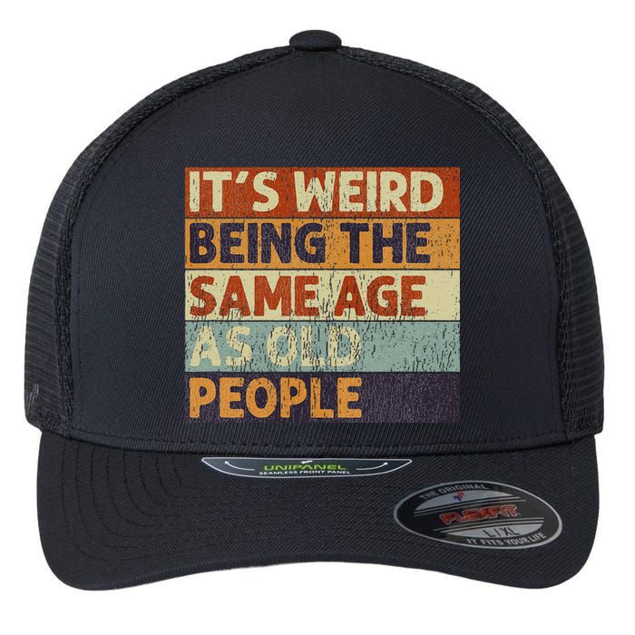 ItS Weird Being The Same Age As Old People Retro Sarcastic Flexfit Unipanel Trucker Cap