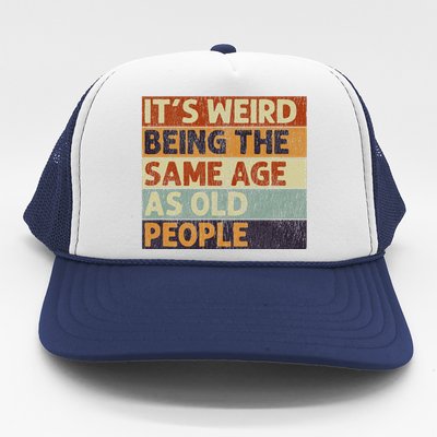 ItS Weird Being The Same Age As Old People Retro Sarcastic Trucker Hat