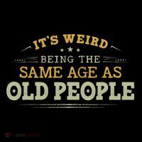 Its Weird Being The Same Age As Old People Funny Vintage Tall T-Shirt