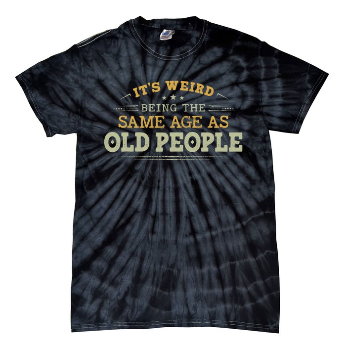 Its Weird Being The Same Age As Old People Funny Vintage Tie-Dye T-Shirt