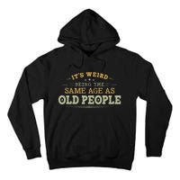 Its Weird Being The Same Age As Old People Funny Vintage Tall Hoodie