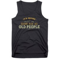 Its Weird Being The Same Age As Old People Funny Vintage Tank Top