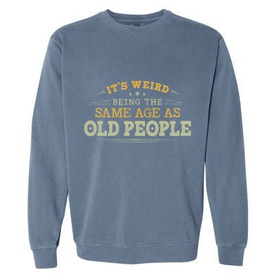 Its Weird Being The Same Age As Old People Funny Vintage Garment-Dyed Sweatshirt