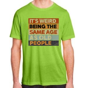 Its Weird Being The Same Age As Old People Sarcastic Design Adult ChromaSoft Performance T-Shirt