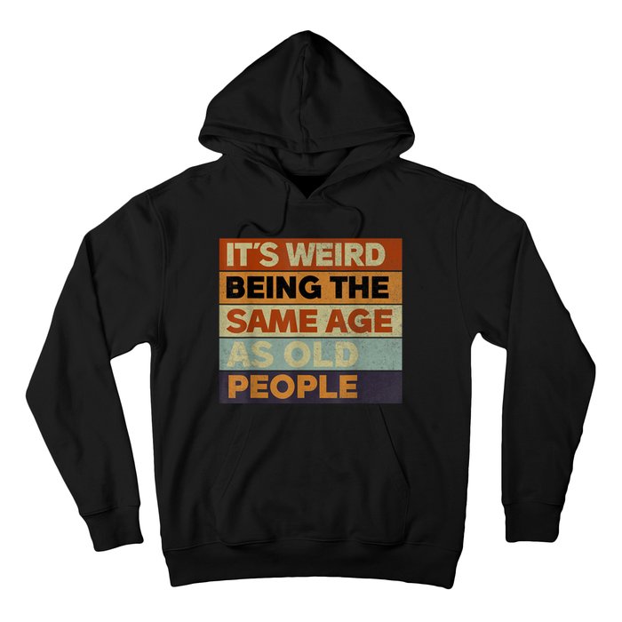 Its Weird Being The Same Age As Old People Sarcastic Design Hoodie