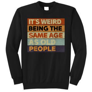 Its Weird Being The Same Age As Old People Sarcastic Design Sweatshirt