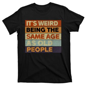 Its Weird Being The Same Age As Old People Sarcastic Design T-Shirt