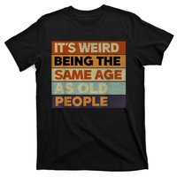 Its Weird Being The Same Age As Old People Sarcastic Design T-Shirt