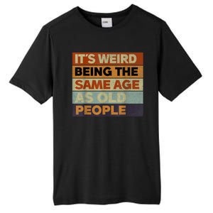 Its Weird Being The Same Age As Old People Sarcastic Design Tall Fusion ChromaSoft Performance T-Shirt