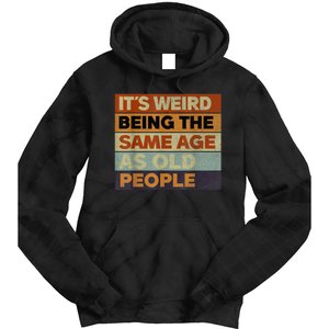 Its Weird Being The Same Age As Old People Sarcastic Design Tie Dye Hoodie