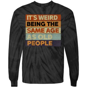 Its Weird Being The Same Age As Old People Sarcastic Design Tie-Dye Long Sleeve Shirt