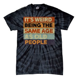 Its Weird Being The Same Age As Old People Sarcastic Design Tie-Dye T-Shirt