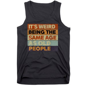 Its Weird Being The Same Age As Old People Sarcastic Design Tank Top