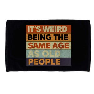 Its Weird Being The Same Age As Old People Sarcastic Design Microfiber Hand Towel