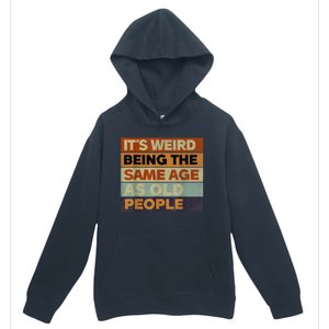 Its Weird Being The Same Age As Old People Sarcastic Design Urban Pullover Hoodie