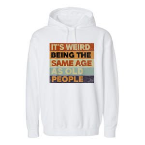 Its Weird Being The Same Age As Old People Sarcastic Design Garment-Dyed Fleece Hoodie