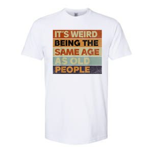 Its Weird Being The Same Age As Old People Sarcastic Design Softstyle CVC T-Shirt