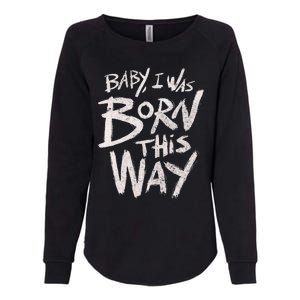 I Was Born This Way Saying Print Cool Print Saying Womens California Wash Sweatshirt