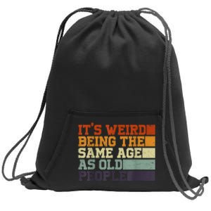 Its Weird Being The Same Age As Old People Sarcastic Design Sweatshirt Cinch Pack Bag