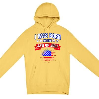 I Was Born On The 4th Of July Gift Premium Pullover Hoodie