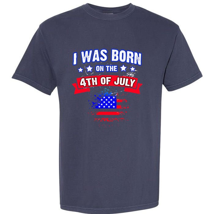 I Was Born On The 4th Of July Gift Garment-Dyed Heavyweight T-Shirt