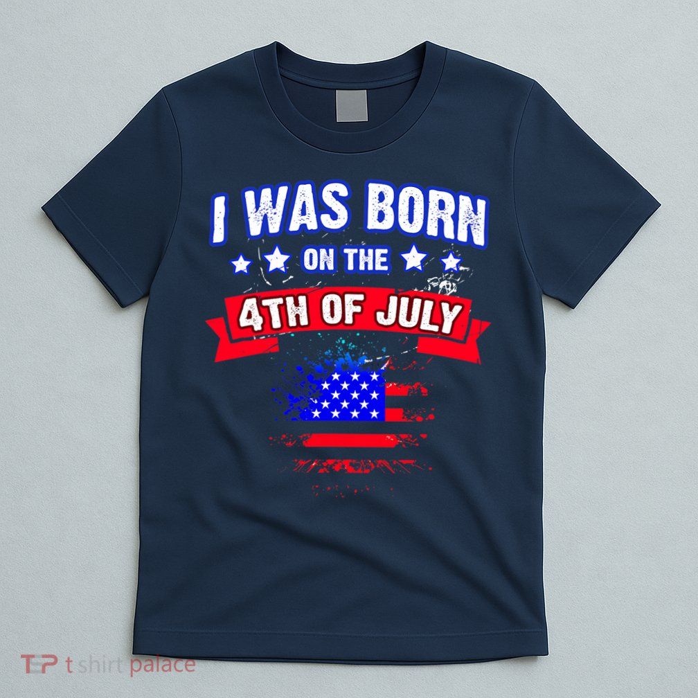I Was Born On The 4th Of July Gift T-Shirt