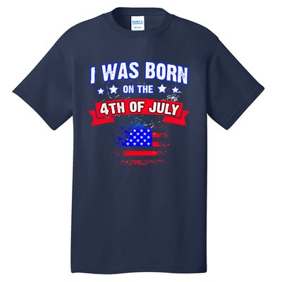 I Was Born On The 4th Of July Gift Tall T-Shirt