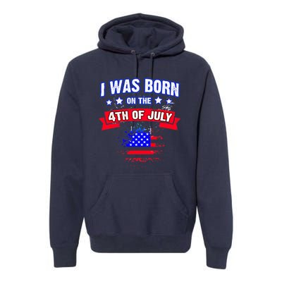 I Was Born On The 4th Of July Gift Premium Hoodie