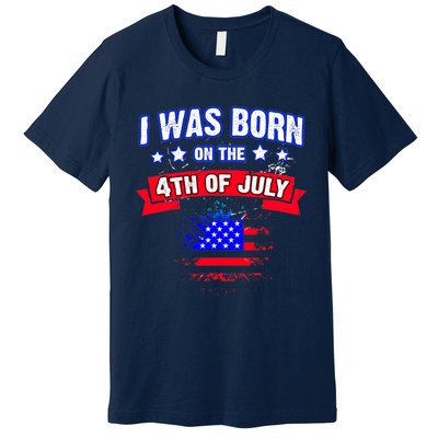 I Was Born On The 4th Of July Gift Premium T-Shirt