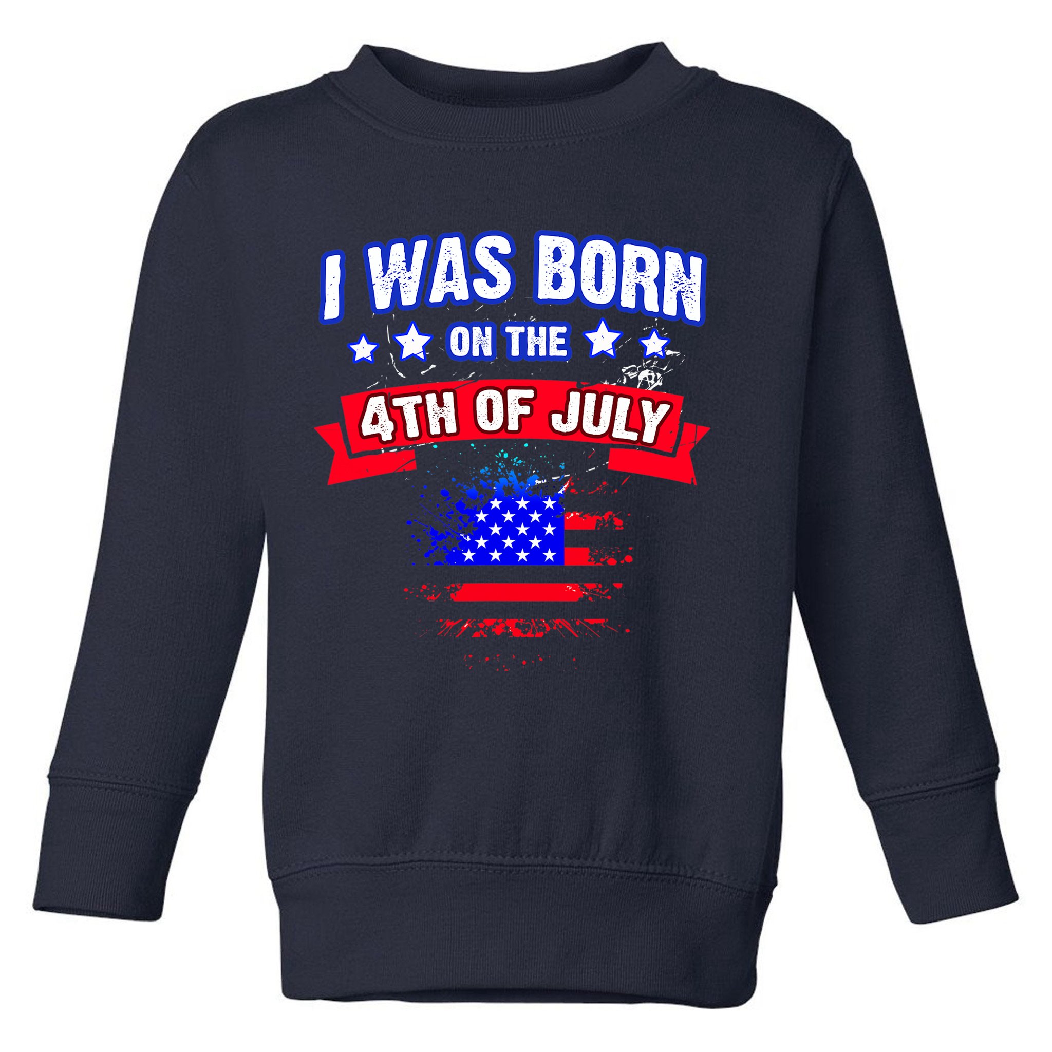 I Was Born On The 4th Of July Gift Toddler Sweatshirt