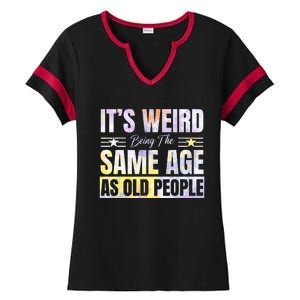 Its Weird Being The Same Age As Old People Funny Sarcastic Ladies Halftime Notch Neck Tee