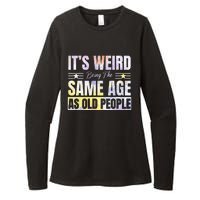 Its Weird Being The Same Age As Old People Funny Sarcastic Womens CVC Long Sleeve Shirt