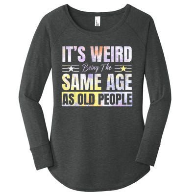 Its Weird Being The Same Age As Old People Funny Sarcastic Women's Perfect Tri Tunic Long Sleeve Shirt