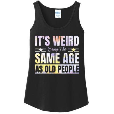 Its Weird Being The Same Age As Old People Funny Sarcastic Ladies Essential Tank