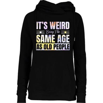 Its Weird Being The Same Age As Old People Funny Sarcastic Womens Funnel Neck Pullover Hood